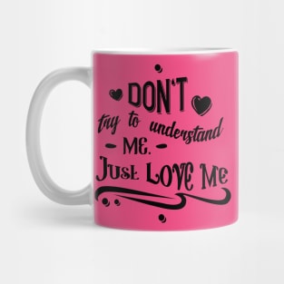 Don't Try To Understand Me - Just Love Me Mug